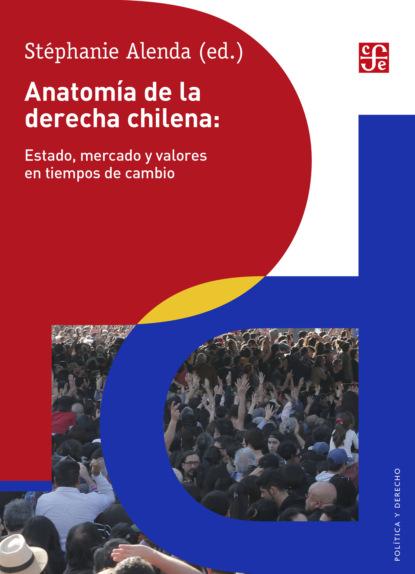 Stéphanie Alenda - Anatomía de la derecha chilena: Estado, mercado y valores en tiempos de cambio