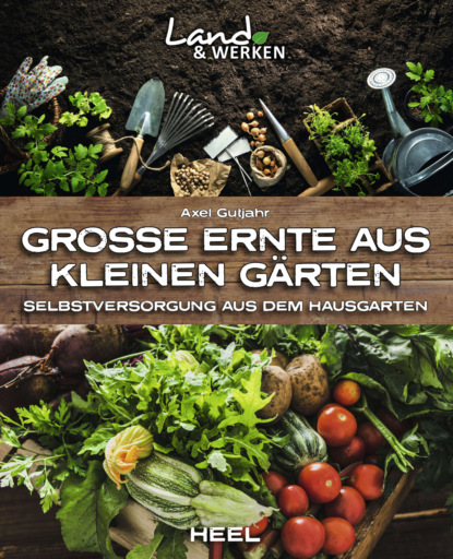 Große Ernte aus kleinen Gärten (Axel Gutjahr). 