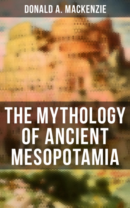 Donald A. Mackenzie - The Mythology of Ancient Mesopotamia
