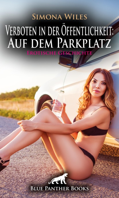 Simona Wiles - Verboten in der Öffentlichkeit: Auf dem Parkplatz | Erotische Geschichte