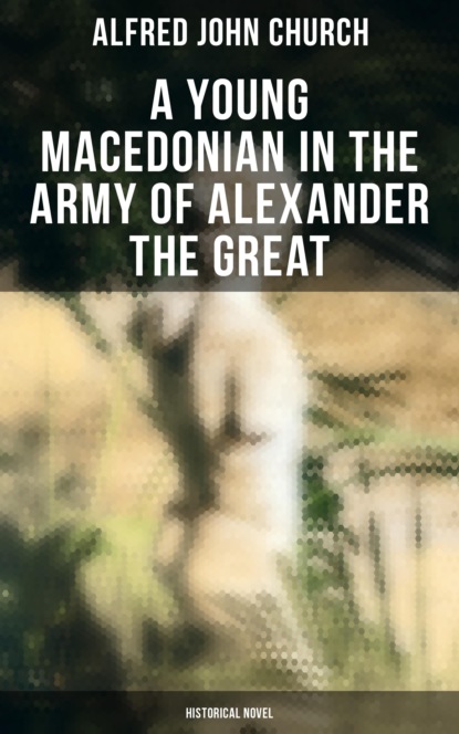 

A Young Macedonian in the Army of Alexander the Great: Historical Novel