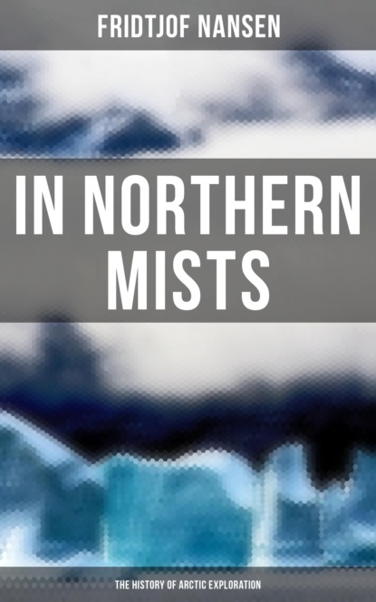 Fridtjof  Nansen - In Northern Mists: The History of Arctic Exploration