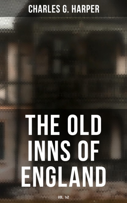 Charles G. Harper - The Old Inns of England (Vol. 1&2)