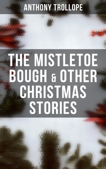 Anthony Trollope - The Mistletoe Bough & Other Christmas Stories