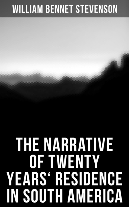 William Bennet Stevenson - The Narrative of Twenty Years' Residence in South America