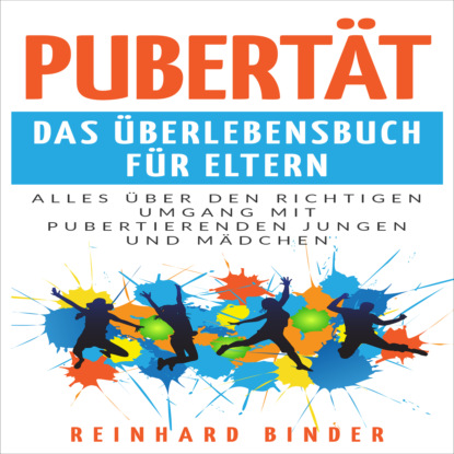 Reinhard Binder - Pubertät - Das Überlebensbuch für Eltern