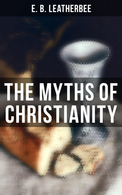 E. B. Leatherbee - The Myths of Christianity