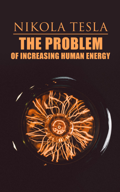 Nikola Tesla - The Problem of Increasing Human Energy
