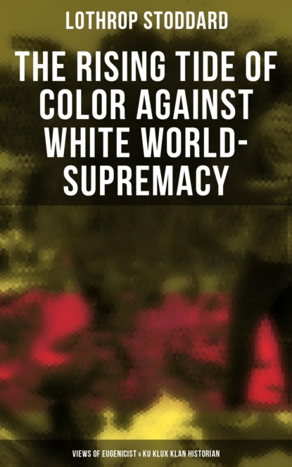 

The Rising Tide of Color Against White World-Supremacy: Views of Eugenicist & Ku Klux Klan Historian