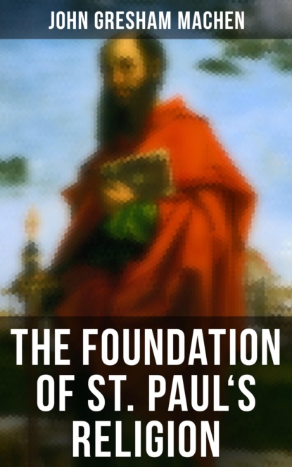 John Gresham Machen - The Foundation of St. Paul's Religion