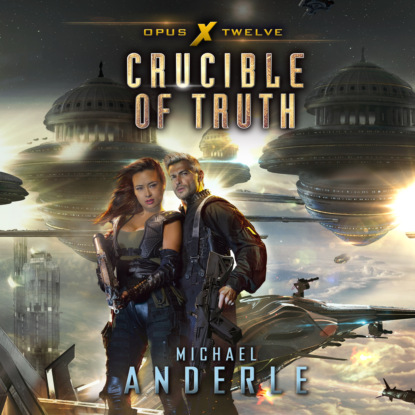 Crucible of Truth - Opus X, Book 12 (Unabridged) - Michael Anderle