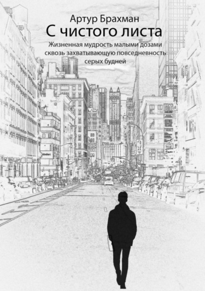 

С чистого листа. Жизненная мудрость малыми дозами сквозь захватывающую повседневность серых будней
