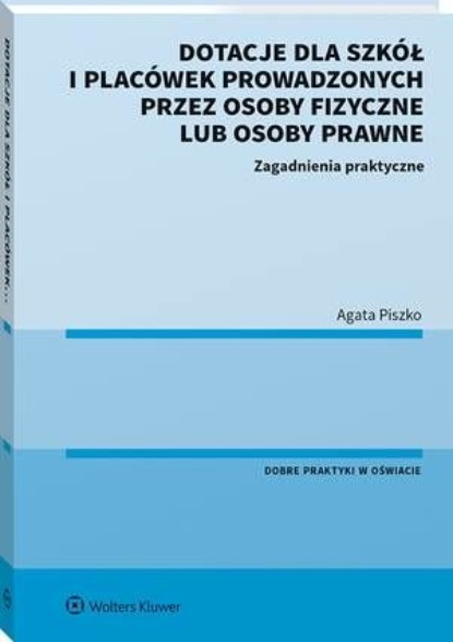 

Dotacje dla szkół i placówek prowadzonych przez osoby fizyczne lub osoby prawne. Zagadnienia praktyczne