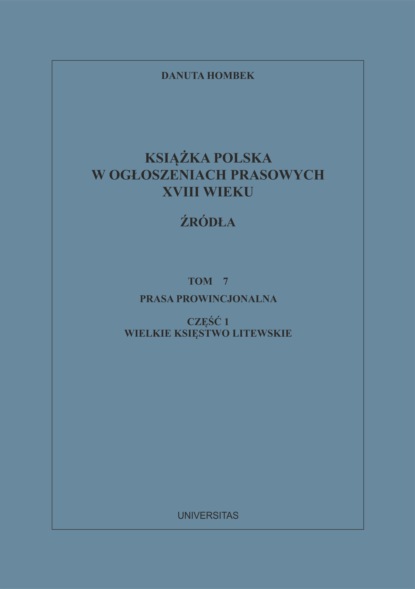 Danuta Hombek - Książka polska w ogłoszeniach prasowych XVIII wieku. Źródła. Tom 7. Prasa prowincjonalna, Część 1. Wielkie Księstwo Litewskie