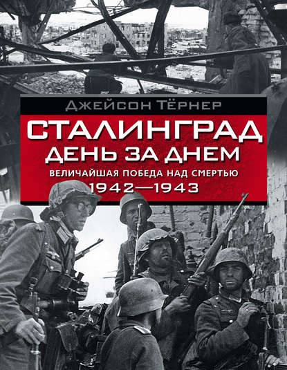 Сталинград день за днем. Величайшая победа над смертью. 1942-1943