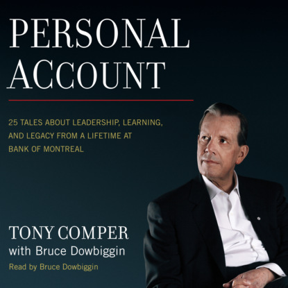 Personal Account - 25 Tales About Leadership, Learning, and Legacy from a Lifetime at Bank of Montreal (Unabridged) (Tony Comper). 