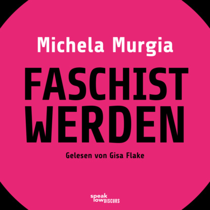 Michela Murgia - Faschist werden - Eine Anleitung (Ungekürzte Lesung)