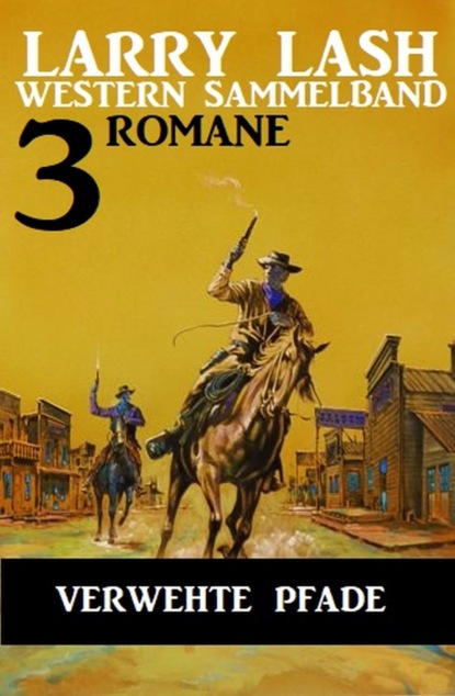 

Verwehte Pfade: Larry Lash Western Sammelband 3 Romane