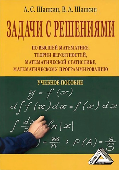 Обложка книги Задачи с решениями по высшей математике, теории вероятностей, математической статистике, математическому программированию, А. С. Шапкин