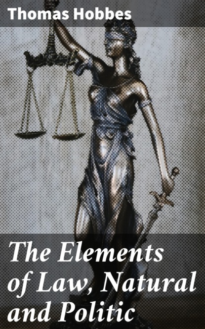 Thomas Hobbes - The Elements of Law, Natural and Politic