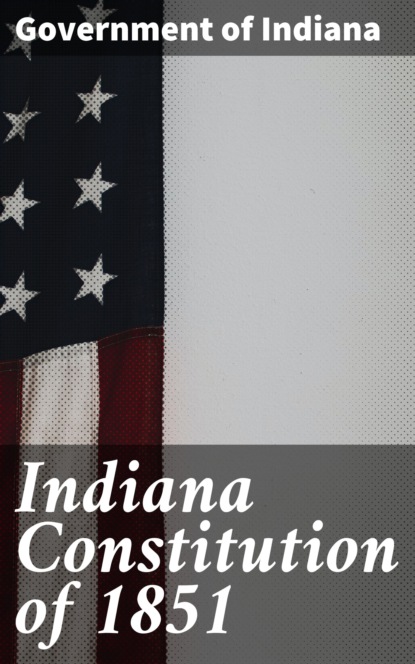 Government of Indiana - Indiana Constitution of 1851