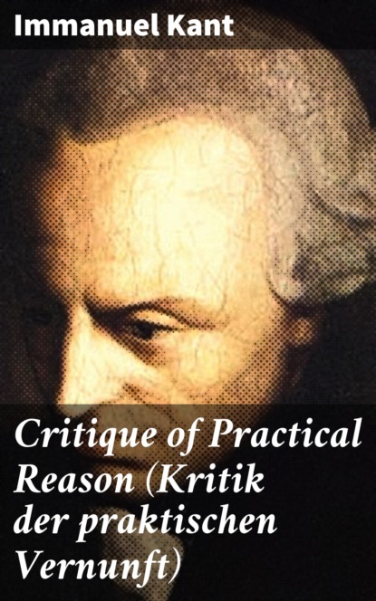 Immanuel Kant - Critique of Practical Reason (Kritik der praktischen Vernunft)
