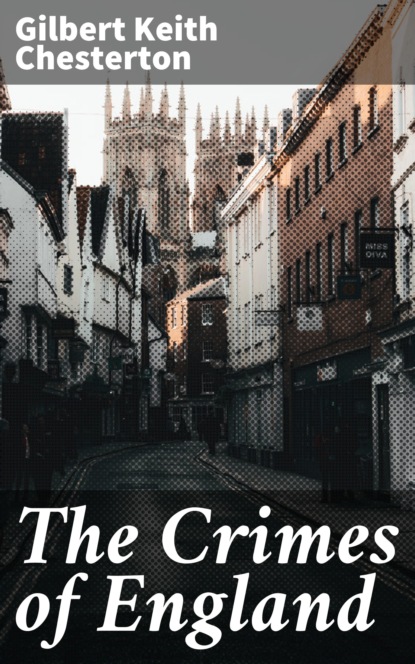 Гилберт Кийт Честертон - The Crimes of England