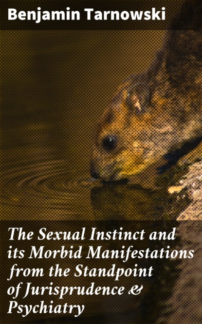 Benjamin Tarnowski - The Sexual Instinct and its Morbid Manifestations from the Standpoint of Jurisprudence & Psychiatry