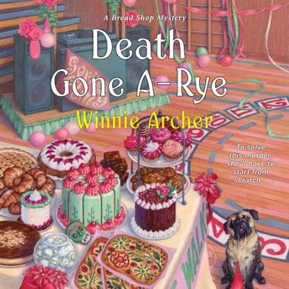 Ксюша Ангел - Death Gone A-Rye - A Bread Shop Mystery, Book 6 (Unabridged)