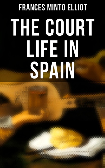 Frances Minto Elliot - The Court Life in Spain