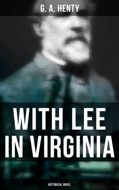 G. A. Henty - With Lee in Virginia (Historical Novel)