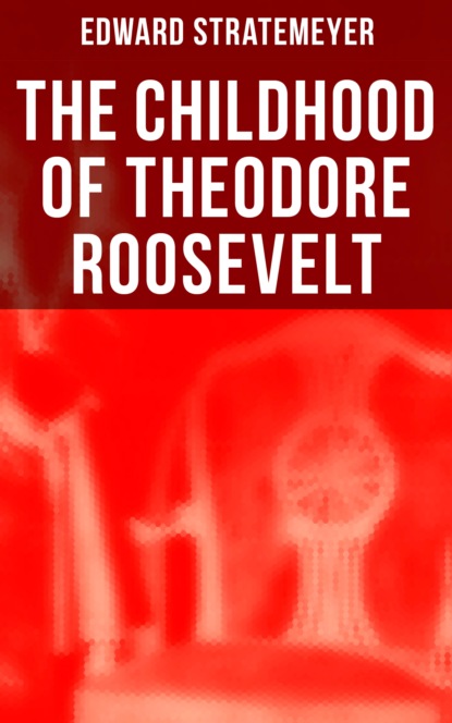 Stratemeyer Edward - The Childhood of Theodore Roosevelt