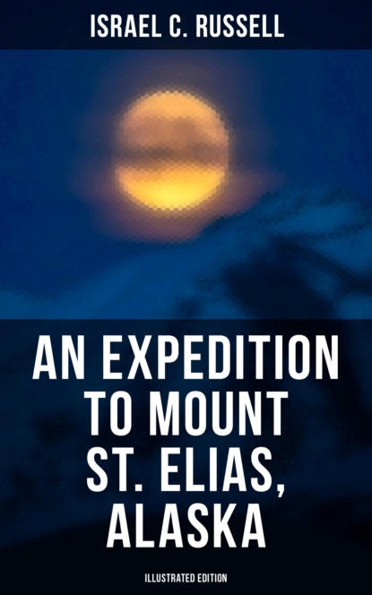 

An Expedition to Mount St. Elias, Alaska (Illustrated Edition)