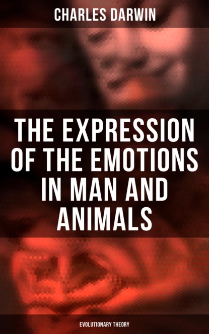 Чарльз Дарвин - The Expression of the Emotions in Man and Animals (Evolutionary Theory)