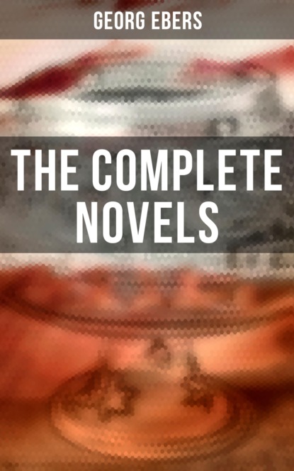 Georg Ebers - The Complete Novels