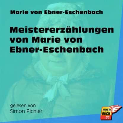 Marie von Ebner-Eschenbach - Meistererzählungen von Marie von Ebner-Eschenbach (Ungekürzt)
