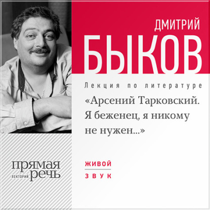 Дмитрий Быков — Лекция «Арсений Тарковский. Я беженец, я никому не нужен»
