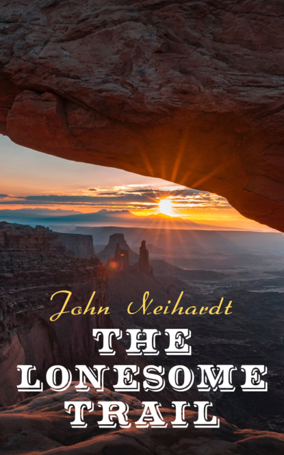 John G. Neihardt - The Lonesome Trail