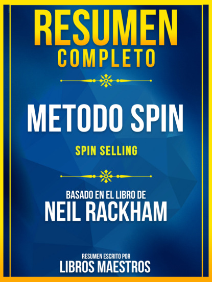 Libros Maestros - Resumen Completo: Metodo Spin (Spin Selling) - Basado En El Libro De Neil Rackham