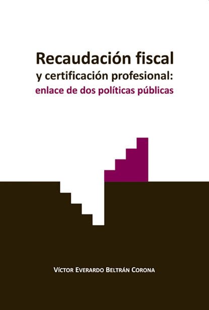 Víctor Everardo Beltrán Corona - Recaudación fiscal y certificación profesional: enlace de dos políticas públicas