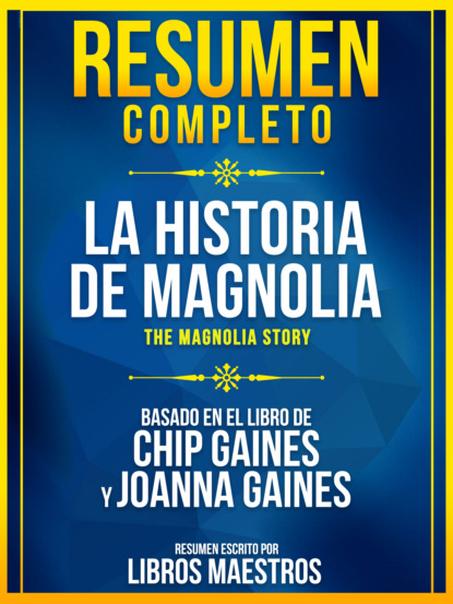 Libros Maestros - Resumen Completo: La Historia De Magnolia (The Magnolia Story) - Basado En El Libro De Chip Gaines Y Joanna Gaines