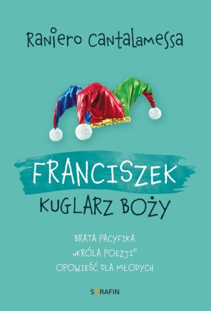 

Franciszek. Kuglarz Boży - brata Pacyfika "króla poezji" opowieść dla młodych