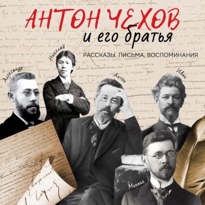 Аудиокнига Антон Чехов и его братья. Рассказы, письма, воспоминания ISBN 