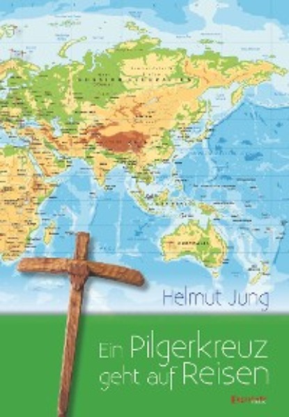 Helmut Jung - Ein Pilgerkreuz geht auf Reisen