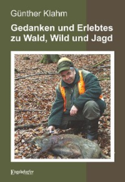 Gedanken und Erlebtes zu Wald, Wild und Jagd (Günther Klahm). 
