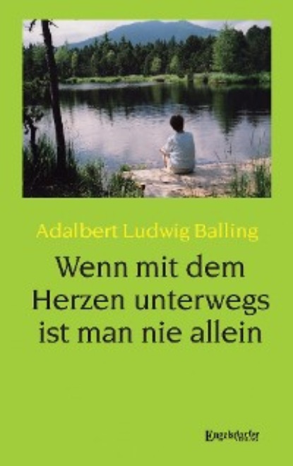 Adalbert Ludwig Balling - Wenn mit dem Herzen unterwegs ist man nie allein