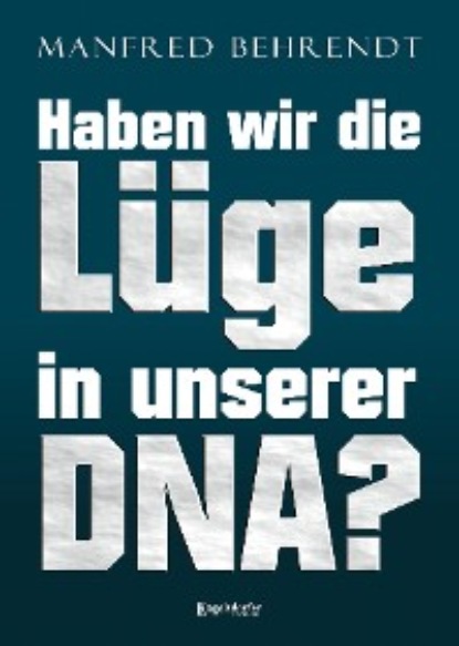 Manfred Behrend - Haben wir die Lüge in unserer DNA?