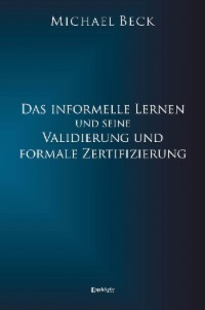 Das informelle Lernen und seine Validierung und formale Zertifizierung (Michael  Beck). 