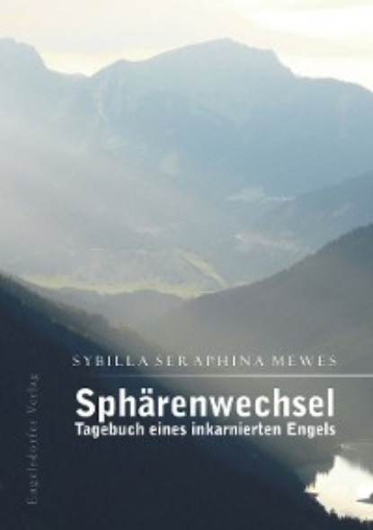 Sybilla Seraphina Mewes - Sphärenwechsel – Tagebuch eines inkarnierten Engels
