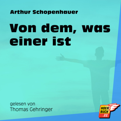 Arthur Schopenhauer - Von dem, was einer ist (Ungekürzt)
